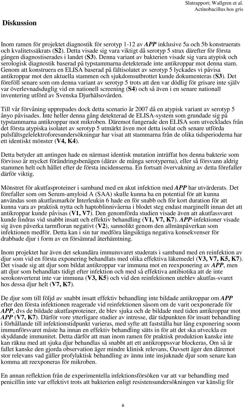 Denna variant av bakterien visade sig vara atypisk och serologisk diagnostik baserad på typstammarna detekterade inte antikroppar mot denna stam.