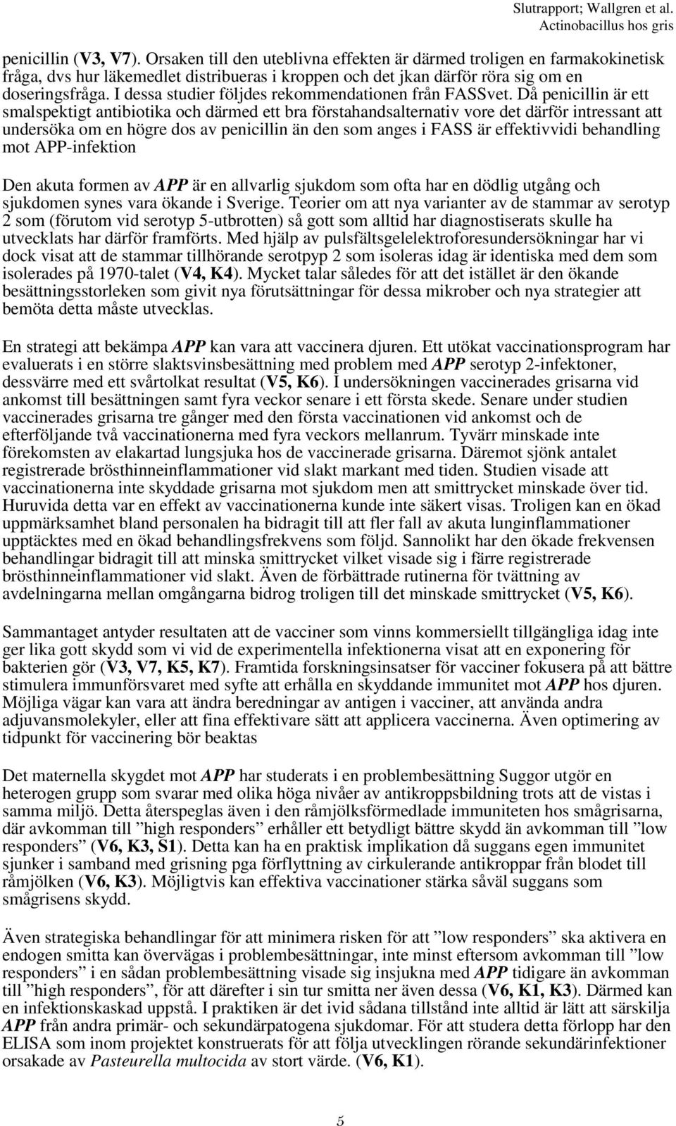 Då penicillin är ett smalspektigt antibiotika och därmed ett bra förstahandsalternativ vore det därför intressant att undersöka om en högre dos av penicillin än den som anges i FASS är effektivvidi