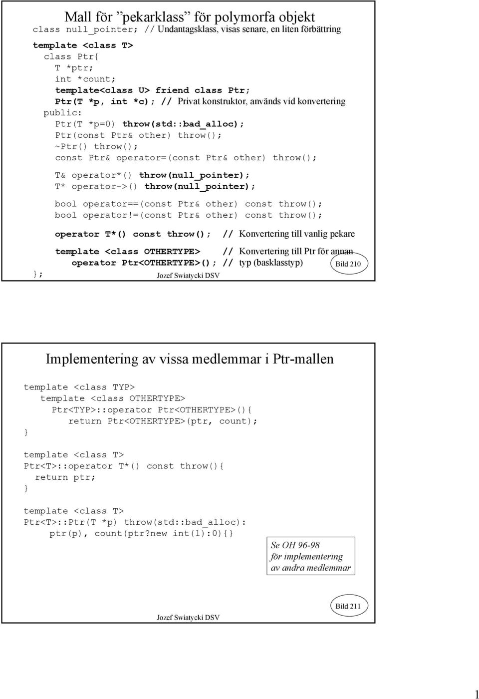 other) throw(); T& operator*() throw(null_pointer); T* operator->() throw(null_pointer); bool operator==(const Ptr& other) const throw(); bool operator!