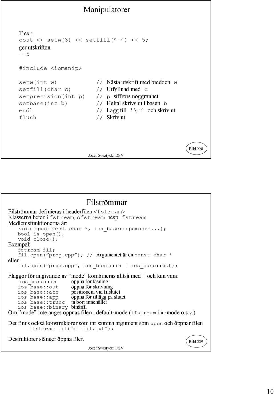 med c // p siffrors noggranhet // Heltal skrivs ut i basen b // Lägg till \n och skriv ut // Skriv ut Bild 228 Filströmmar Filströmmar definieras i headerfilen <fstream> Klasserna heter ifstream,