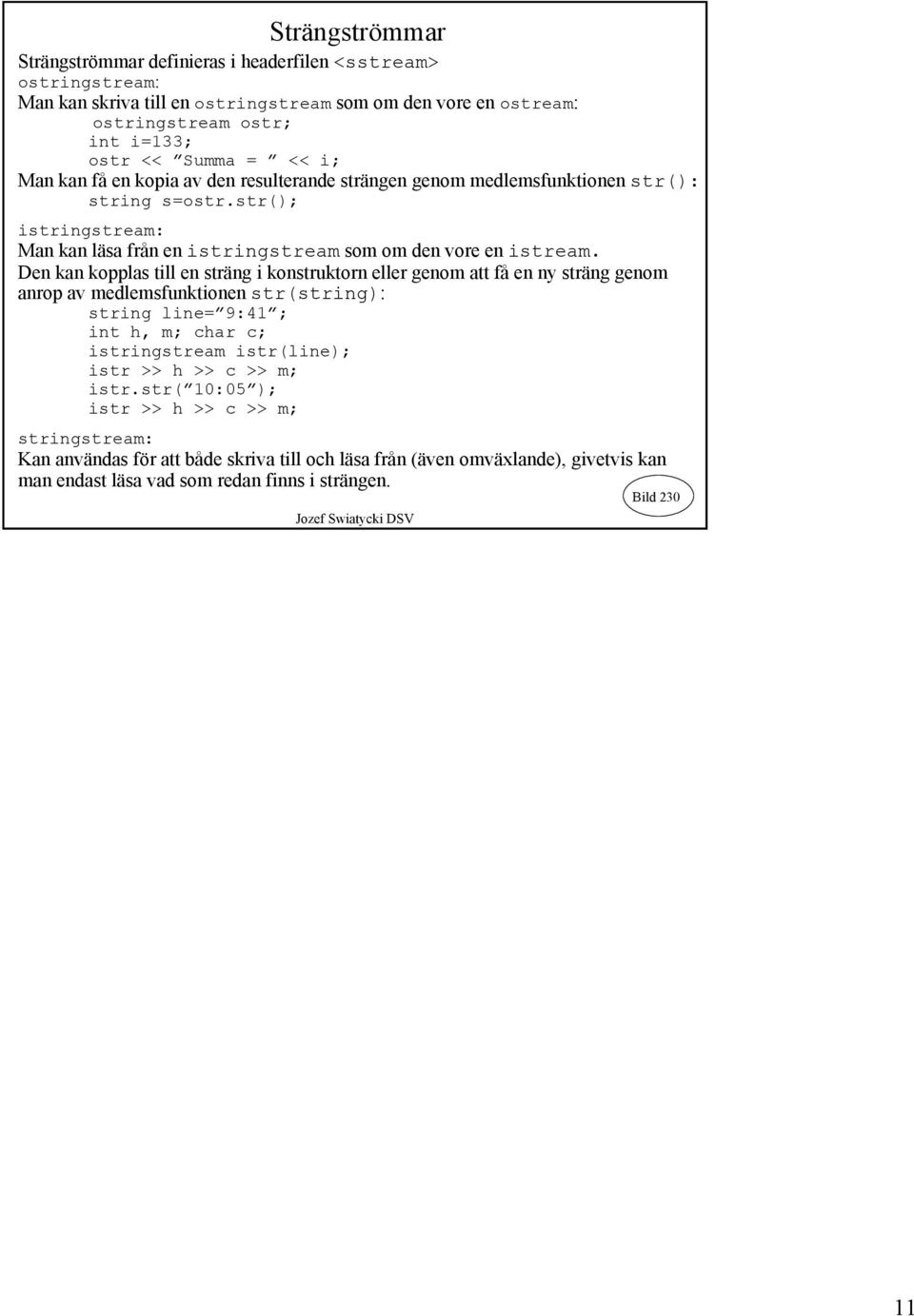 Den kan kopplas till en sträng i konstruktorn eller genom att få en ny sträng genom anrop av medlemsfunktionen str(string): string line= 9:41 ; int h, m; char c; istringstream istr(line); istr >>