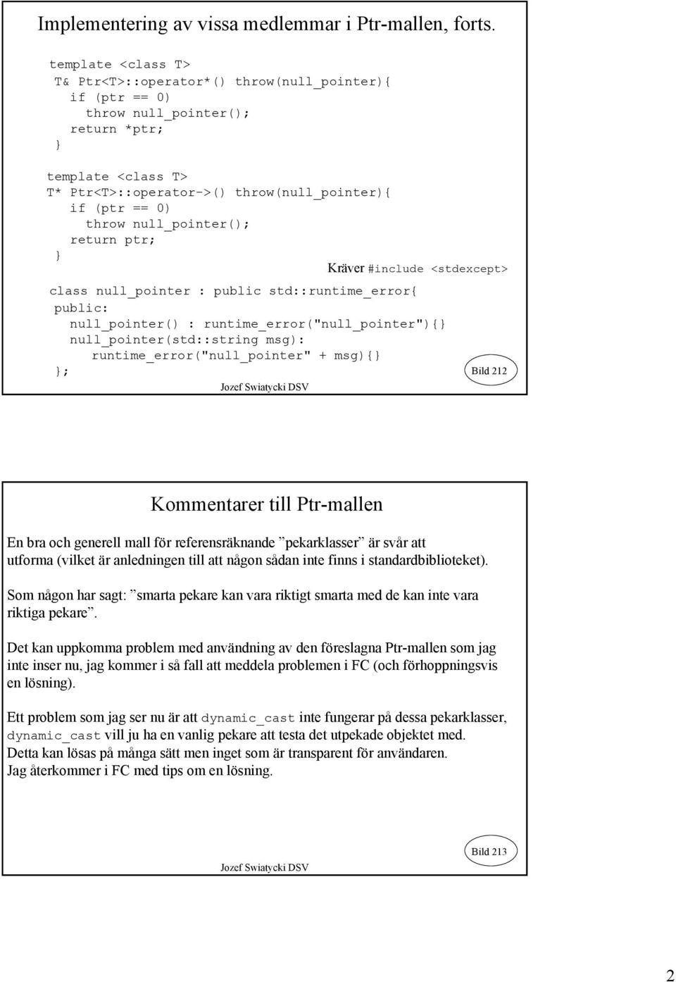 null_pointer(); return ptr; Kräver #include <stdexcept> class null_pointer : public std::runtime_error{ public: null_pointer() : runtime_error("null_pointer"){ null_pointer(std::string msg):