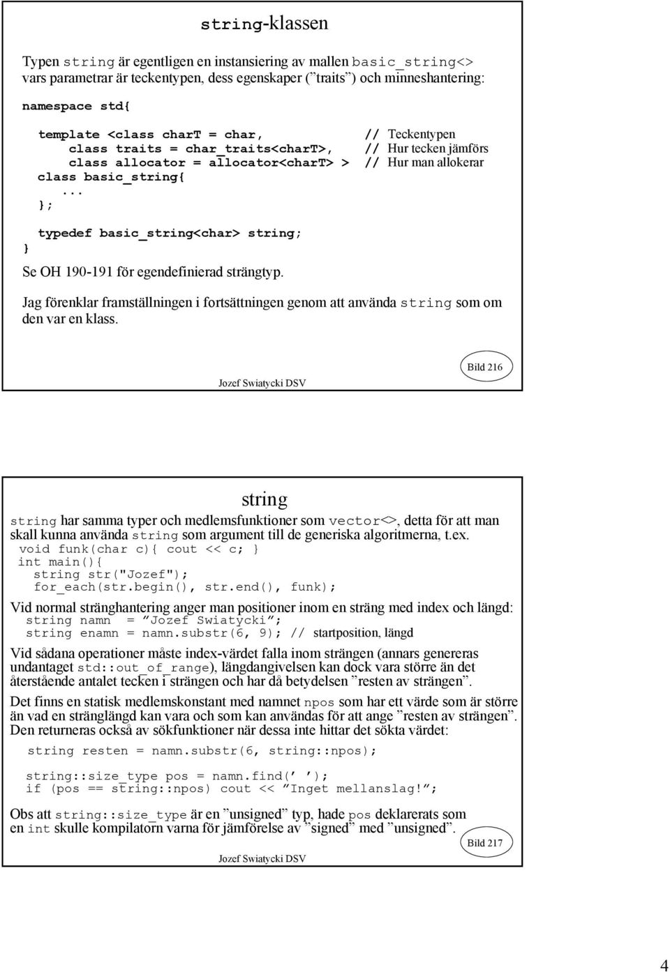 .. ; typedef basic_string<char> string; Se OH 190-191 för egendefinierad strängtyp. Jag förenklar framställningen i fortsättningen genom att använda string som om den var en klass.