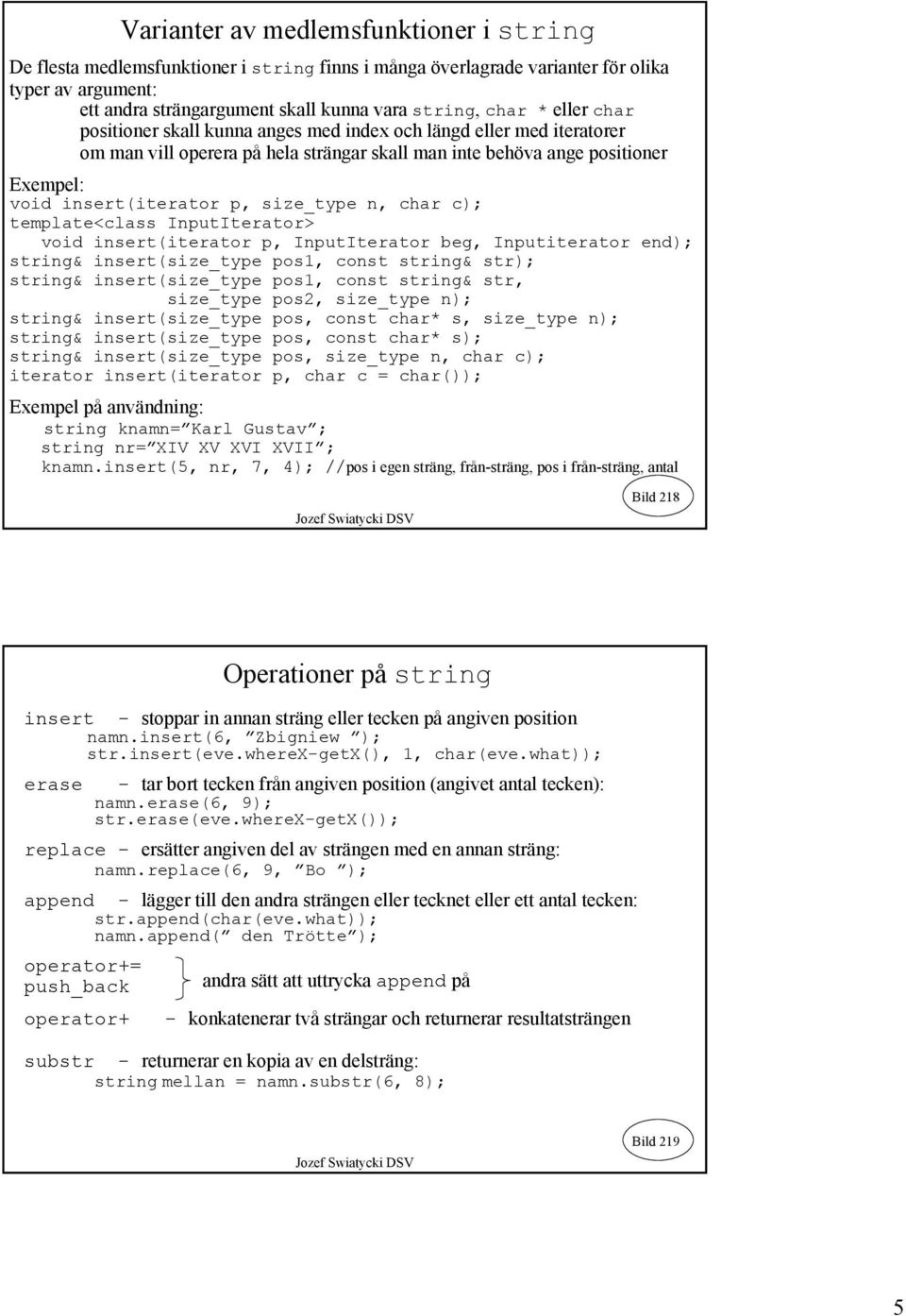 n, char c); template<class InputIterator> void insert(iterator p, InputIterator beg, Inputiterator end); string& insert(size_type pos1, const string& str); string& insert(size_type pos1, const