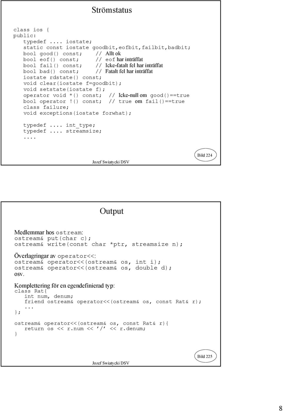 const; // Fatalt fel har inträffat iostate rdstate() const; void clear(iostate f=goodbit); void setstate(iostate f); operator void *() const; // Icke-null om good()==true bool operator!