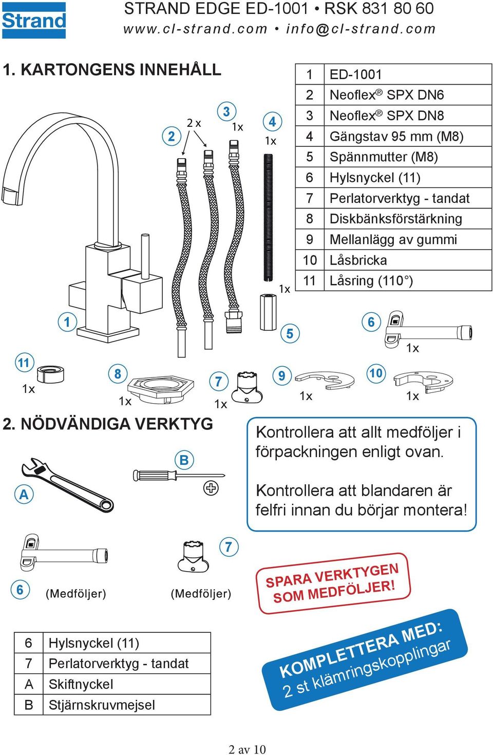 NÖDVÄNDIGA VERKTYG B A 9 5 6 10 Kontrollera att allt medföljer i förpackningen enligt ovan.