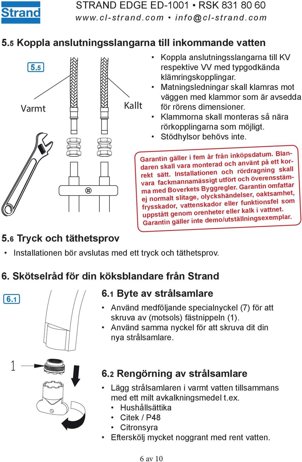 Matningsledningar skall klamras mot väggen med klammor som är avsedda för rörens dimensioner. Klammorna skall monteras så nära rörkopplingarna som möjligt. Stödhylsor behövs inte.