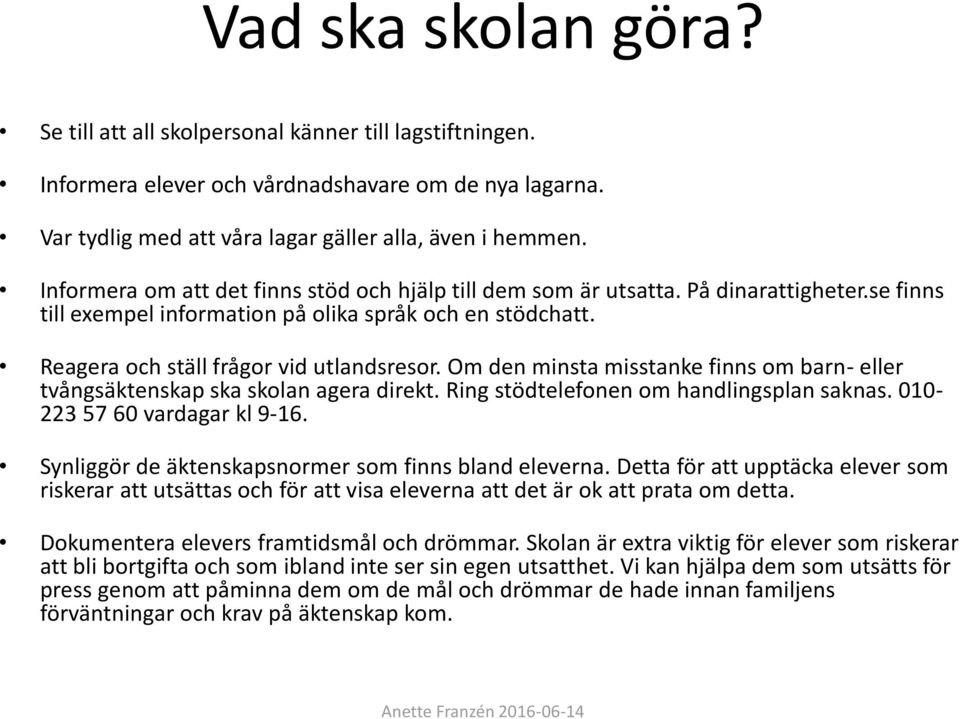 Om den minsta misstanke finns om barn- eller tvångsäktenskap ska skolan agera direkt. Ring stödtelefonen om handlingsplan saknas. 010-223 57 60 vardagar kl 9-16.