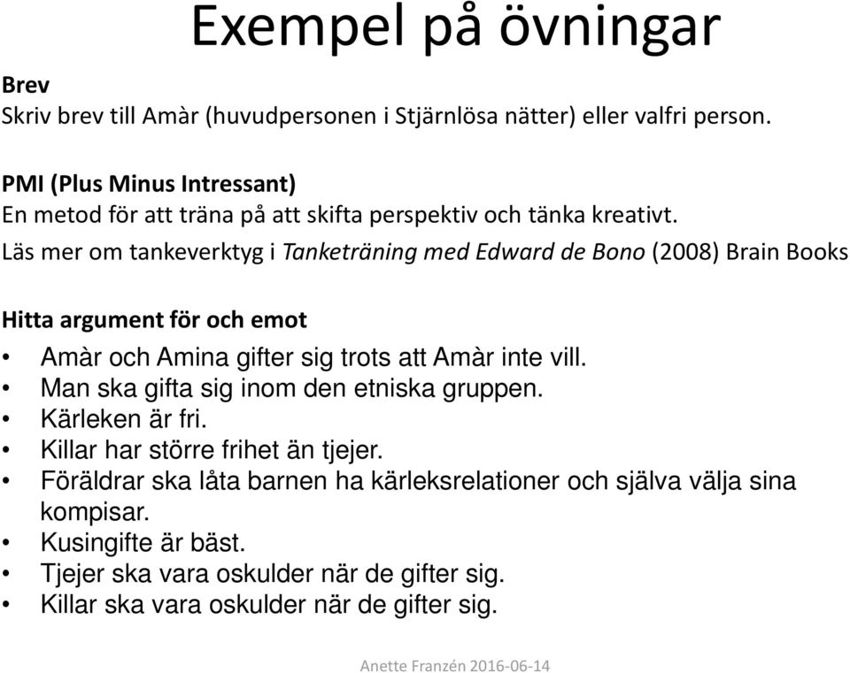 Läs mer om tankeverktyg i Tanketräning med Edward de Bono (2008) Brain Books Hitta argument för och emot Amàr och Amina gifter sig trots att Amàr inte vill.