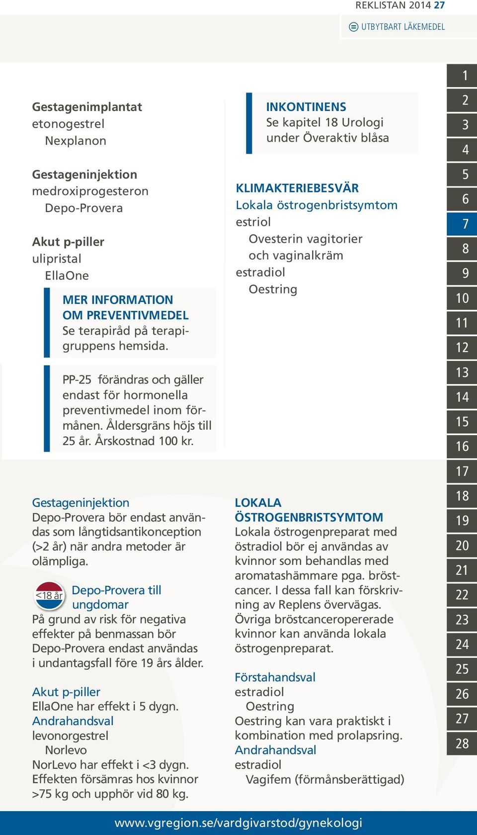 Gestageninjektion Depo-Provera bör endast användas som långtidsantikonception (>2 år) när andra metoder är olämpliga.