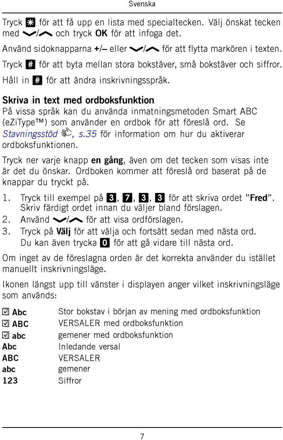Skriva in text med ordboksfunktion På vissa språk kan du använda inmatningsmetoden Smart ABC (ezitype ) som använder en ordbok för att föreslå ord. Se Stavningsstöd, s.
