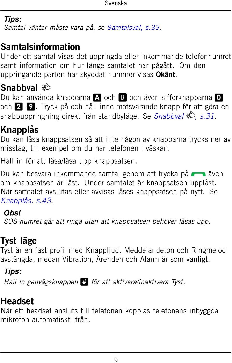 Tryck på och håll inne motsvarande knapp för att göra en snabbuppringning direkt från standbyläge. Se Snabbval, s.31.