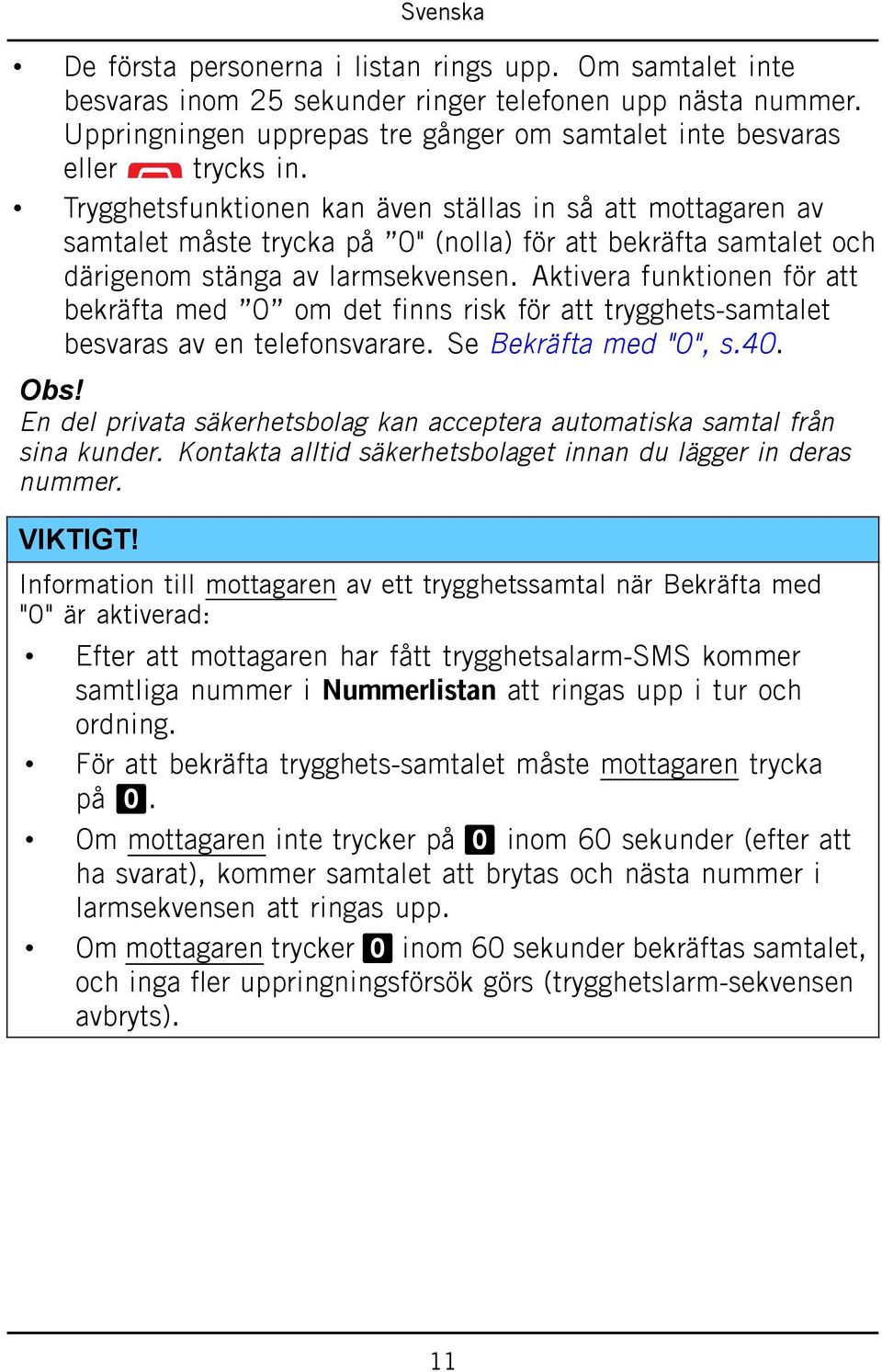 Aktivera funktionen för att bekräfta med 0 om det finns risk för att trygghets-samtalet besvaras av en telefonsvarare. Se Bekräfta med "0", s.40. Obs!