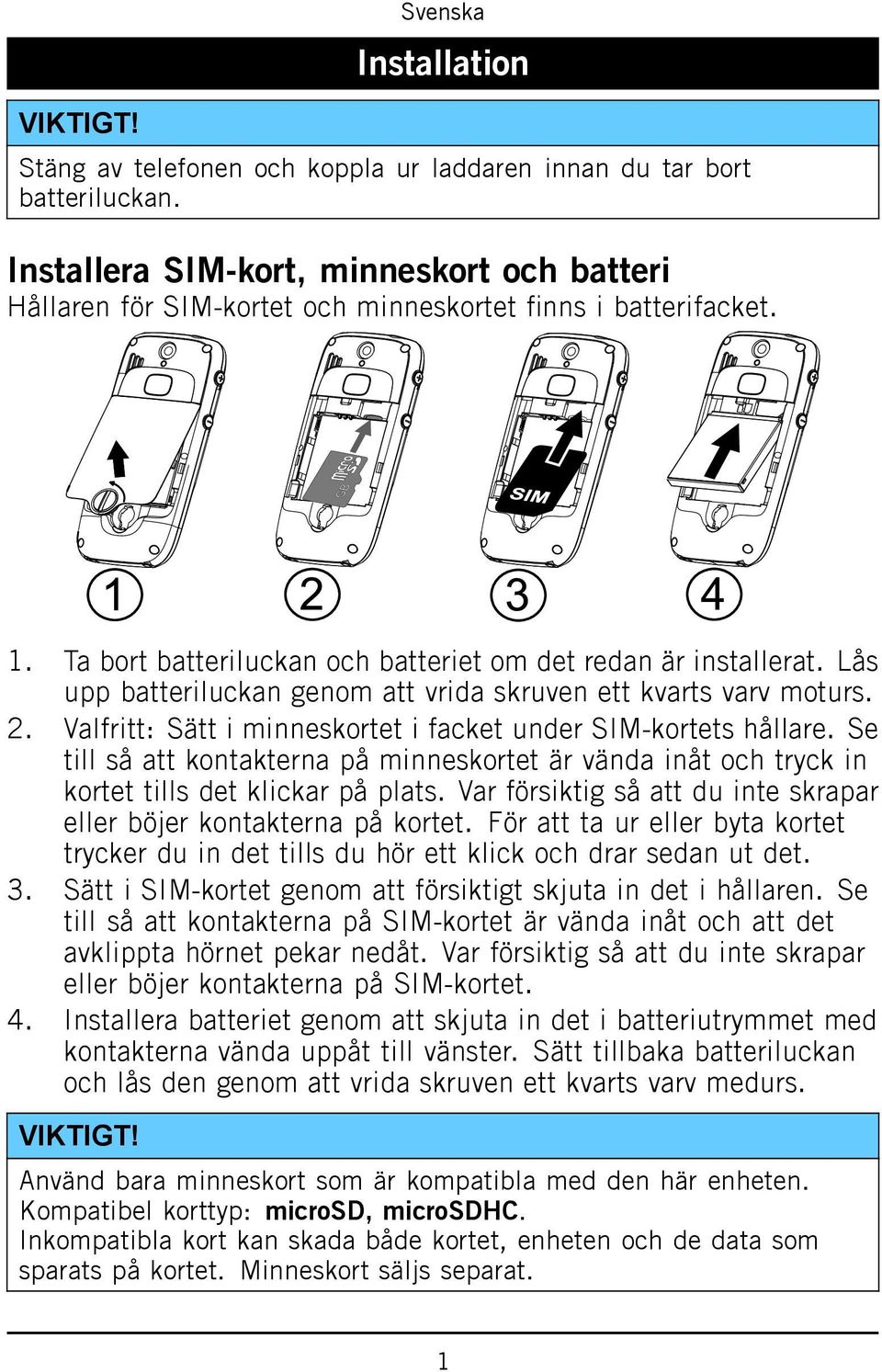 Lås upp batteriluckan genom att vrida skruven ett kvarts varv moturs. 2. Valfritt: Sätt i minneskortet i facket under SIM-kortets hållare.