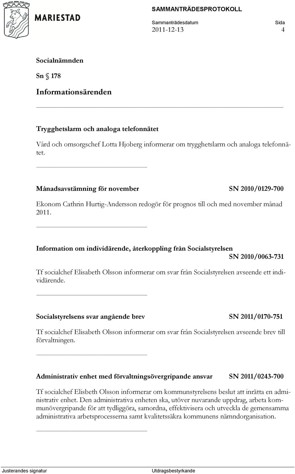 Information om individärende, återkoppling från Socialstyrelsen SN 2010/0063-731 Tf socialchef Elisabeth Olsson informerar om svar från Socialstyrelsen avseende ett individärende.