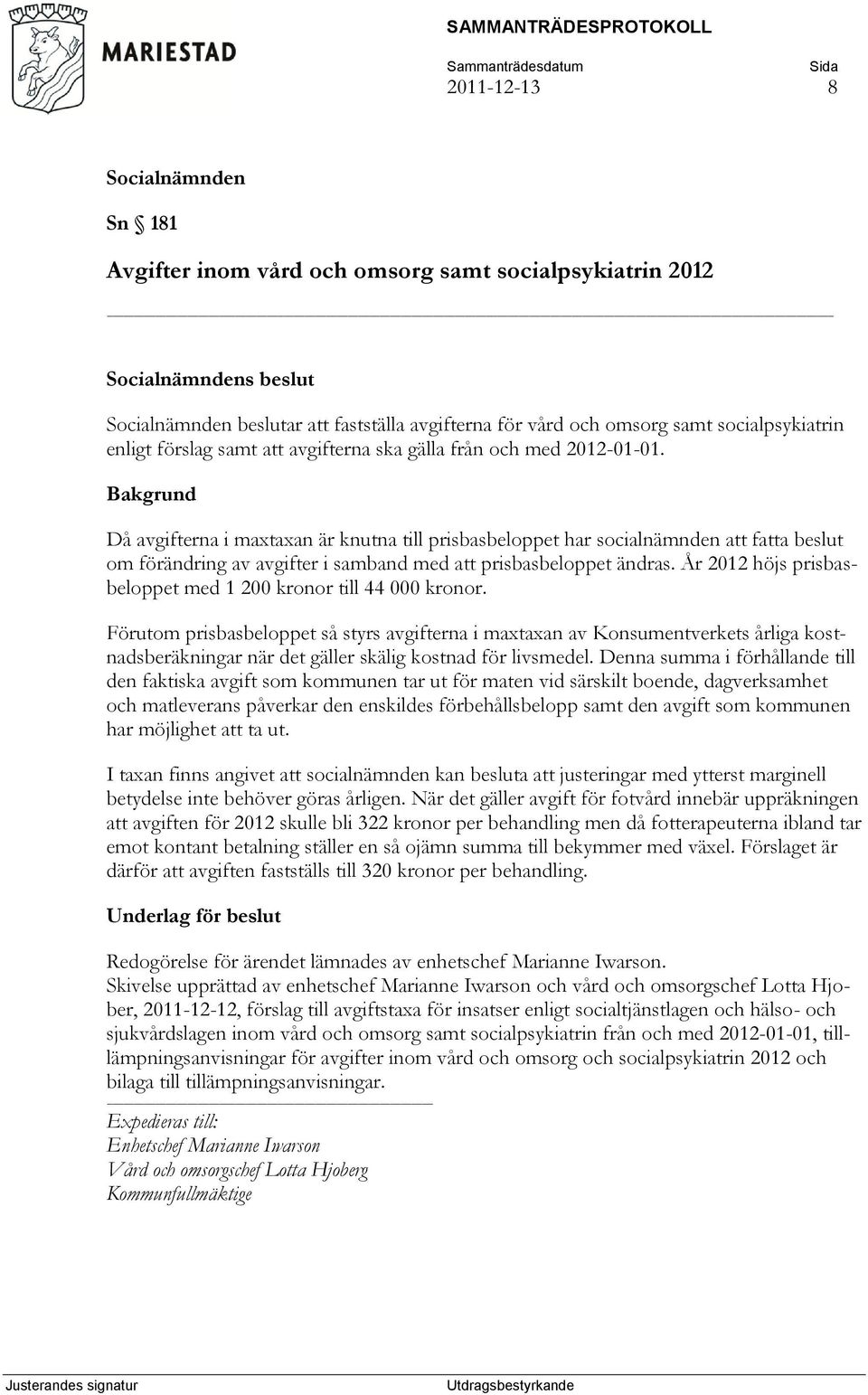 Bakgrund Då avgifterna i maxtaxan är knutna till prisbasbeloppet har socialnämnden att fatta beslut om förändring av avgifter i samband med att prisbasbeloppet ändras.