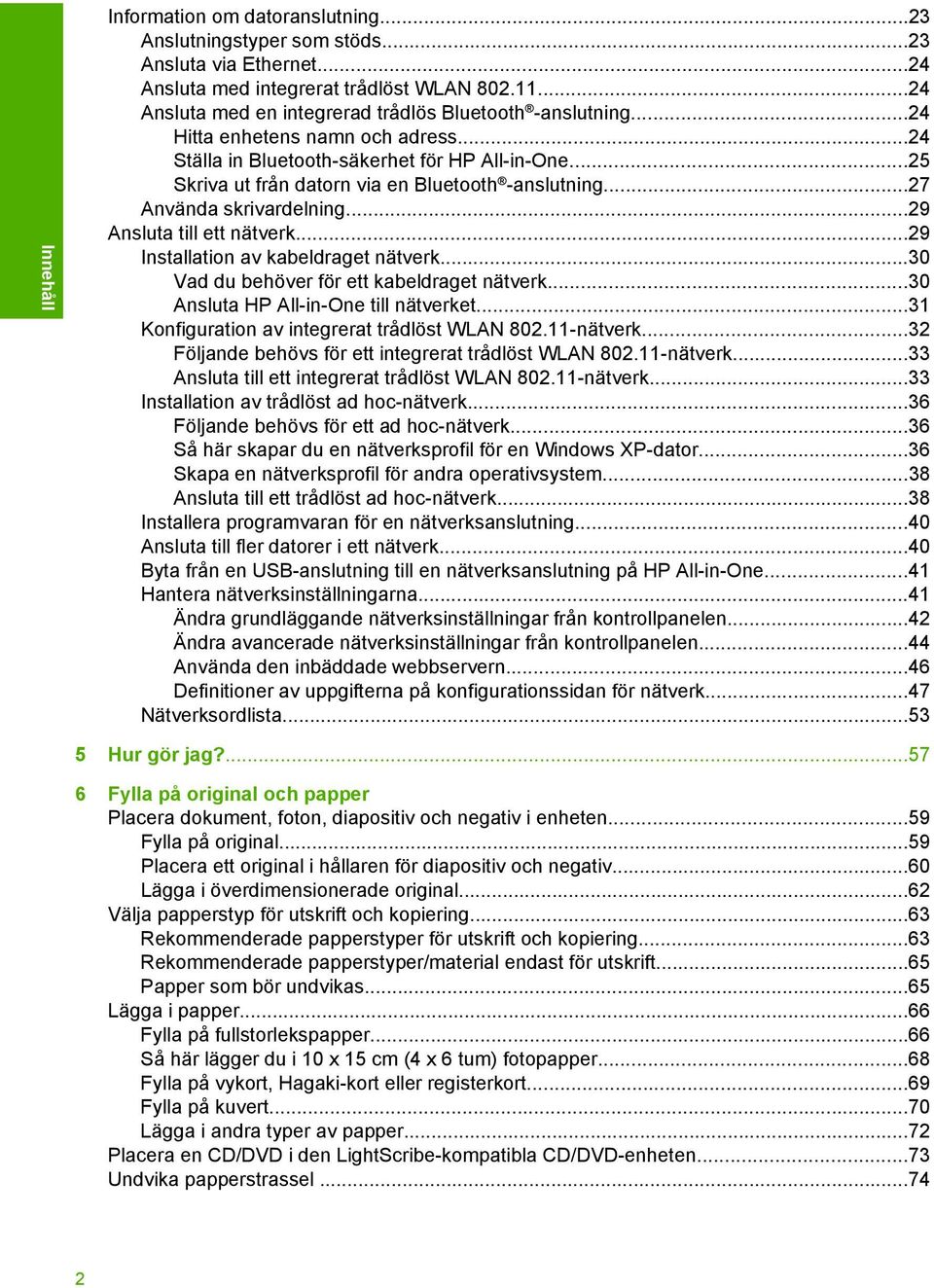 ..25 Skriva ut från datorn via en Bluetooth -anslutning...27 Använda skrivardelning...29 Ansluta till ett nätverk...29 Installation av kabeldraget nätverk.