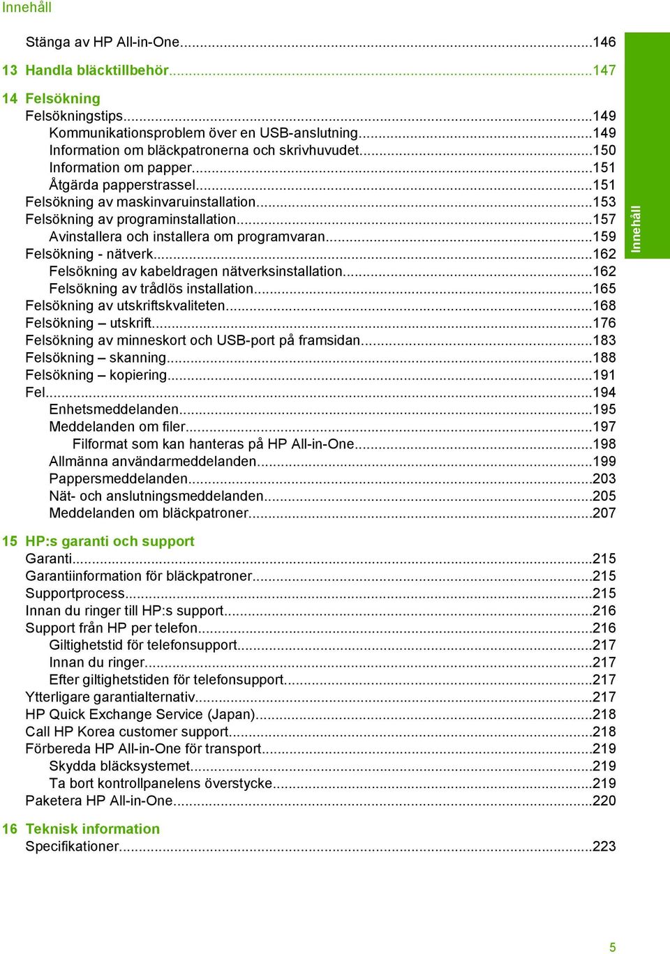..157 Avinstallera och installera om programvaran...159 Felsökning - nätverk...162 Felsökning av kabeldragen nätverksinstallation...162 Felsökning av trådlös installation.