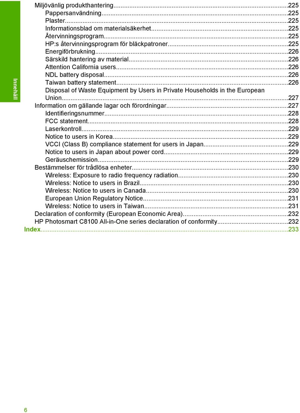 ..226 Disposal of Waste Equipment by Users in Private Households in the European Union...227 Information om gällande lagar och förordningar...227 Identifieringsnummer...228 FCC statement.