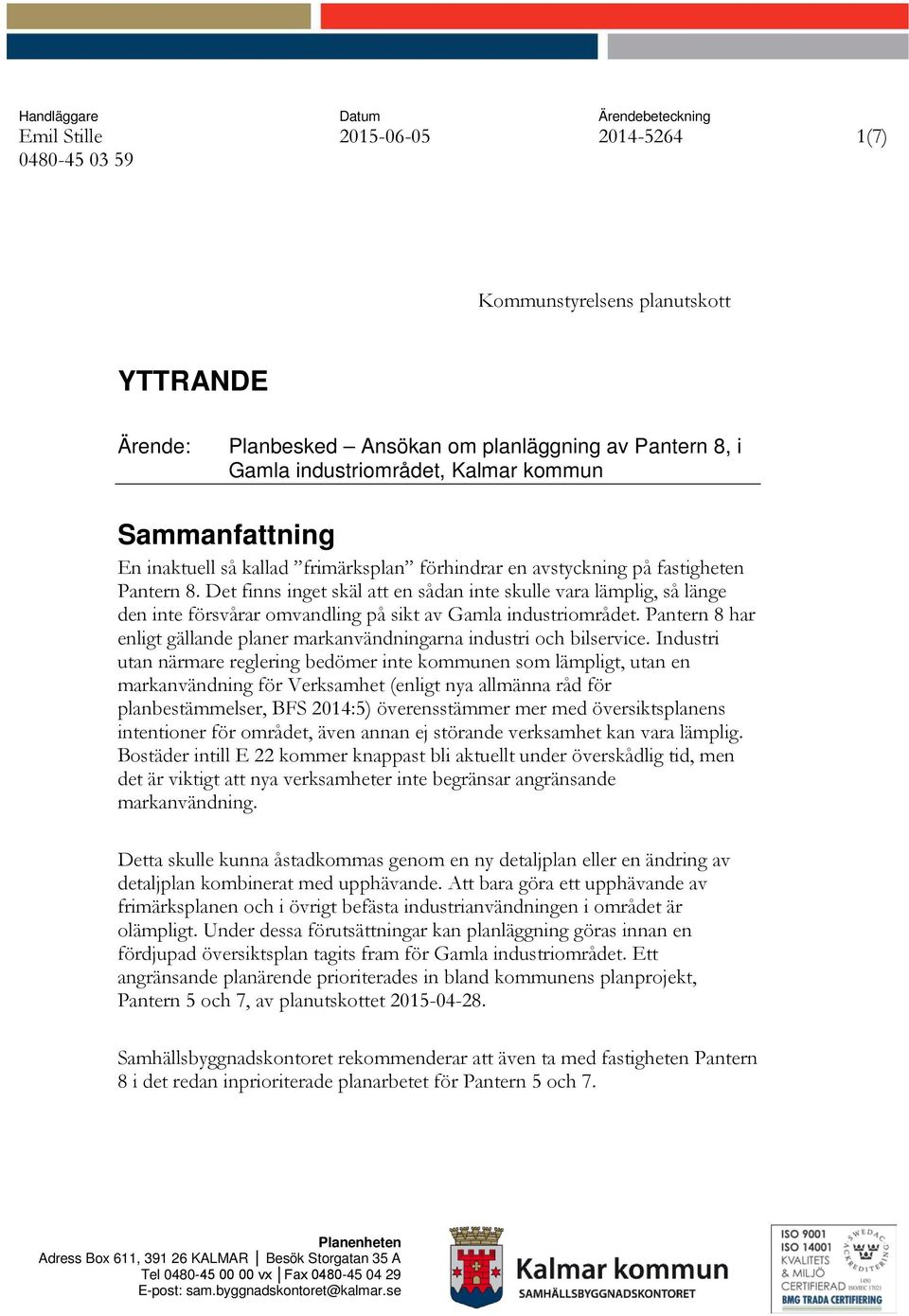 Det finns inget skäl att en sådan inte skulle vara lämplig, så länge den inte försvårar omvandling på sikt av Gamla industriområdet.