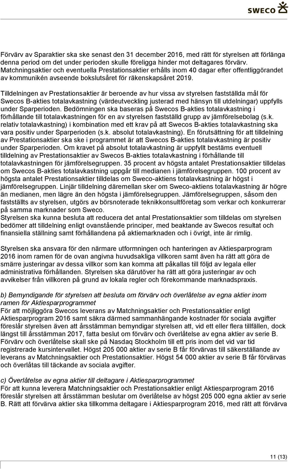 Tilldelningen av Prestationsaktier är beroende av hur vissa av styrelsen fastställda mål för Swecos B-akties totalavkastning (värdeutveckling justerad med hänsyn till utdelningar) uppfylls under