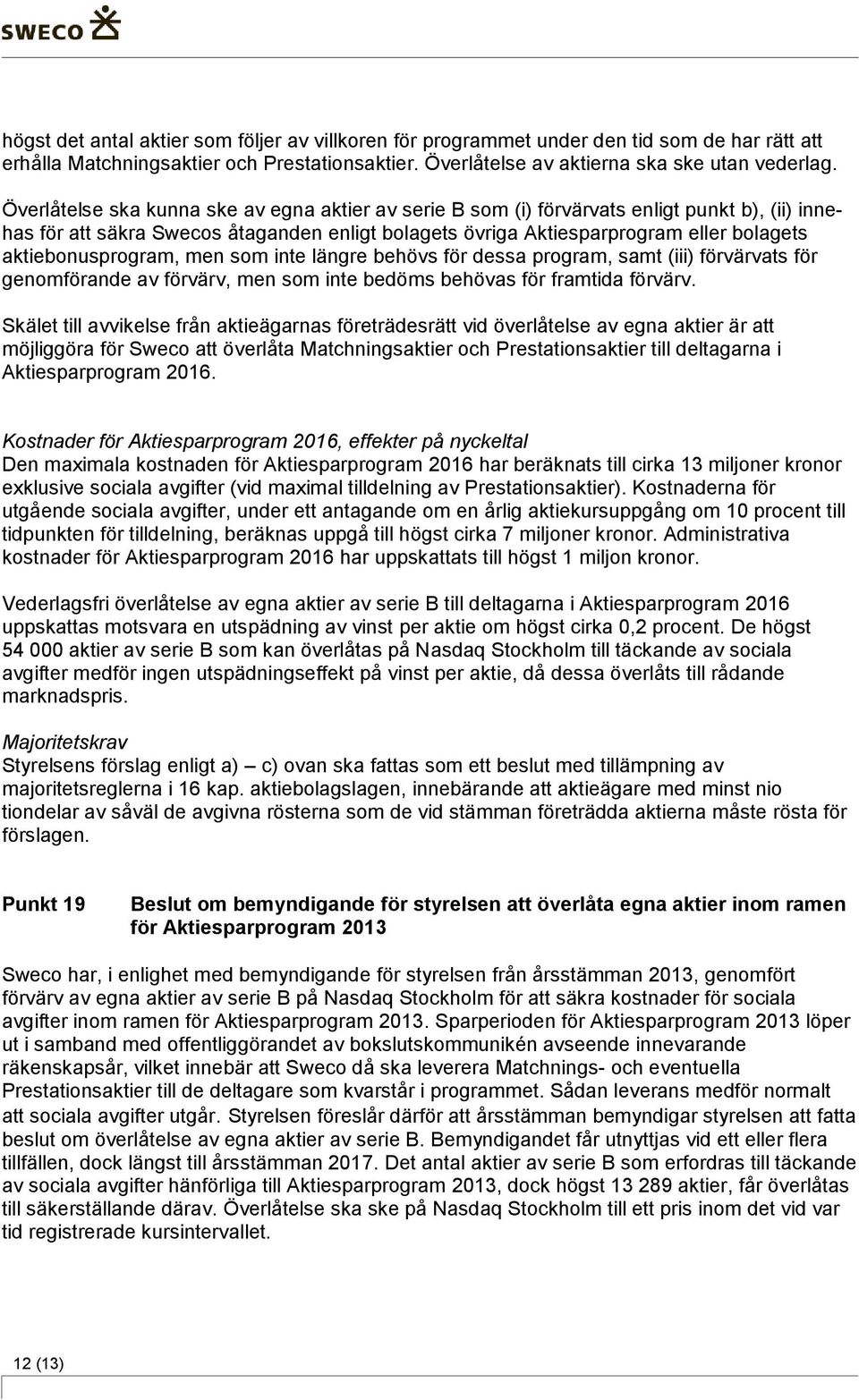 aktiebonusprogram, men som inte längre behövs för dessa program, samt (iii) förvärvats för genomförande av förvärv, men som inte bedöms behövas för framtida förvärv.