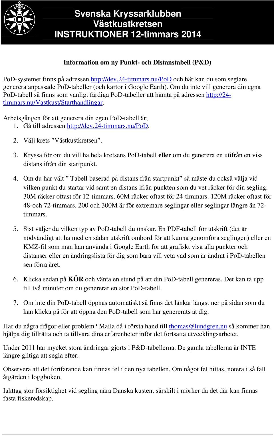 Arbetsgången för att generera din egen PoD-tabell är; 1. Gå till adressen http://dev.24-timmars.nu/pod. 2. Välj krets. 3.