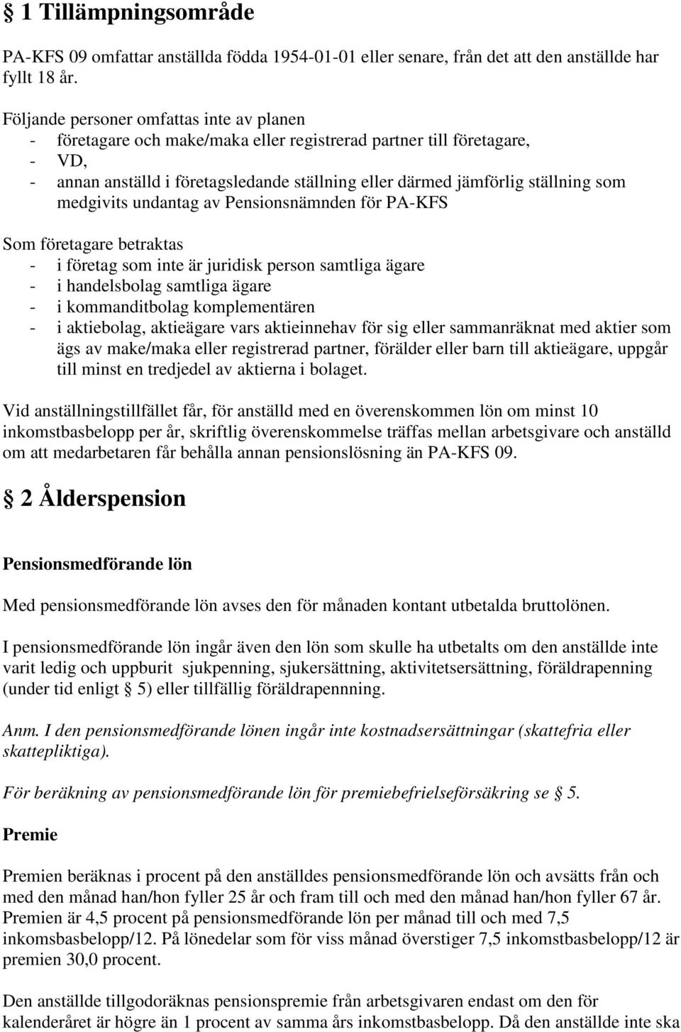 medgivits undantag av Pensionsnämnden för PA-KFS Som företagare betraktas - i företag som inte är juridisk person samtliga ägare - i handelsbolag samtliga ägare - i kommanditbolag komplementären - i