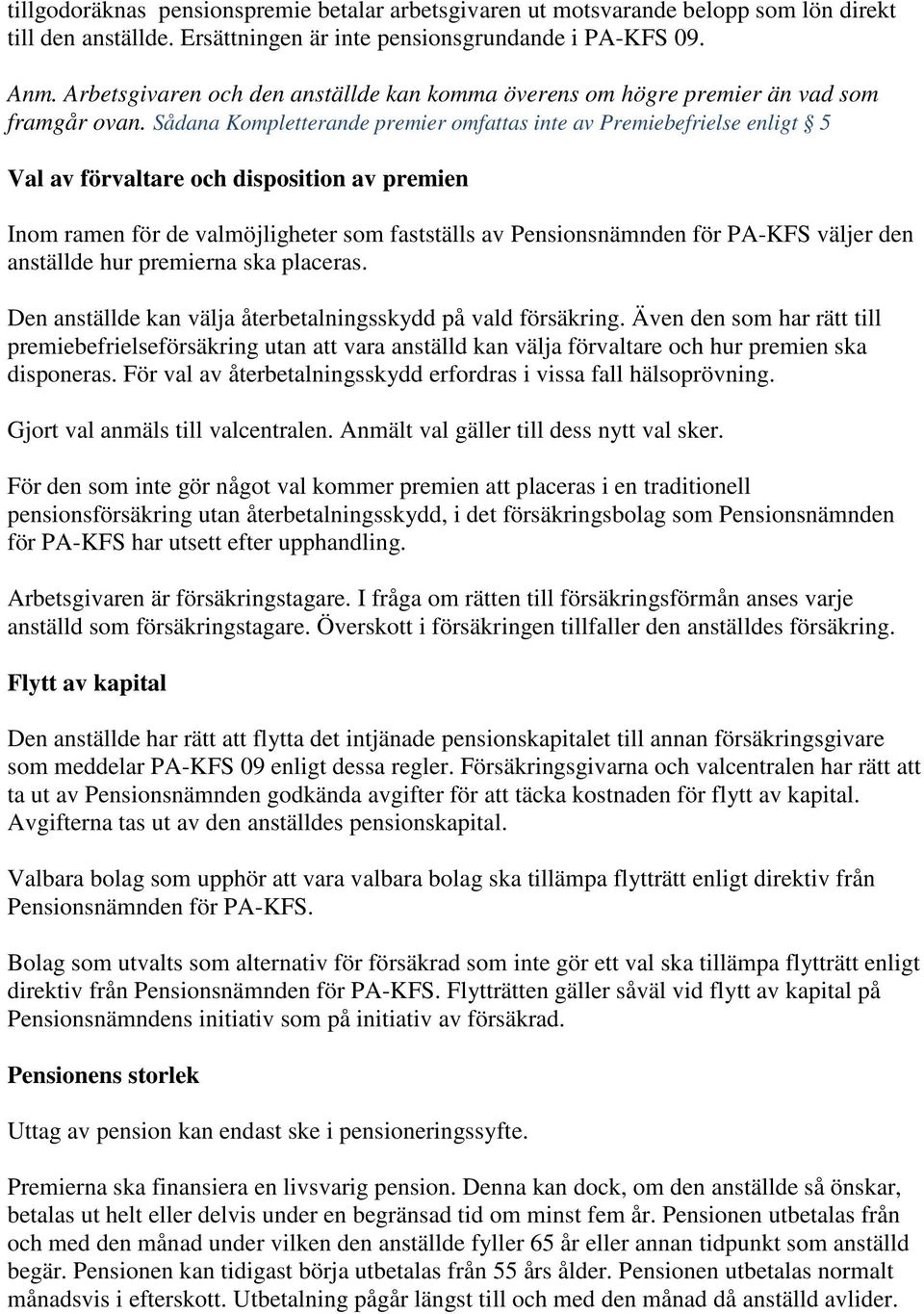 Sådana Kompletterande premier omfattas inte av Premiebefrielse enligt 5 Val av förvaltare och disposition av premien Inom ramen för de valmöjligheter som fastställs av Pensionsnämnden för PA-KFS