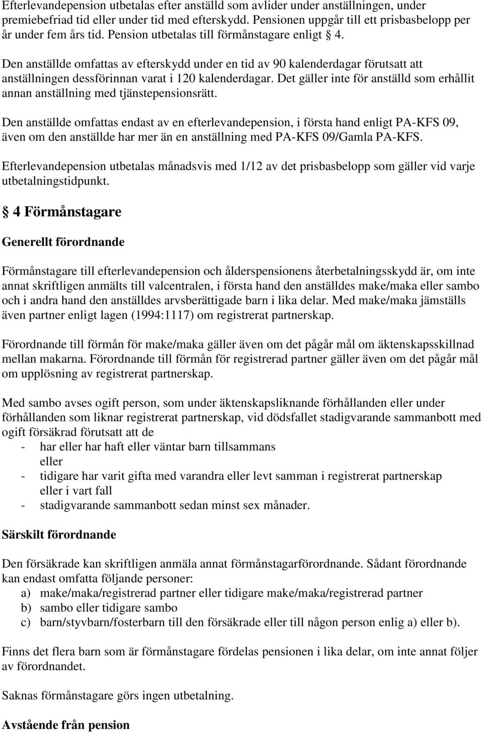 Det gäller inte för anställd som erhållit annan anställning med tjänstepensionsrätt.