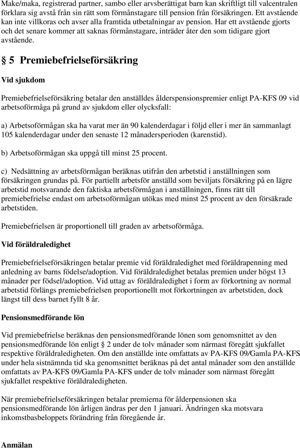 Har ett avstående gjorts och det senare kommer att saknas förmånstagare, inträder åter den som tidigare gjort avstående.