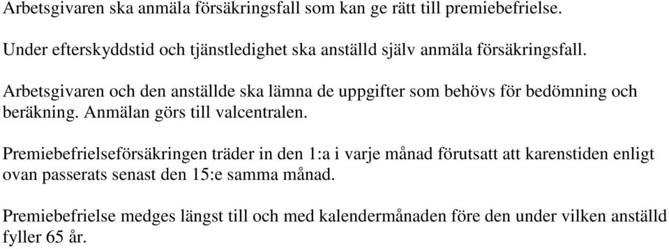 Arbetsgivaren och den anställde ska lämna de uppgifter som behövs för bedömning och beräkning. Anmälan görs till valcentralen.