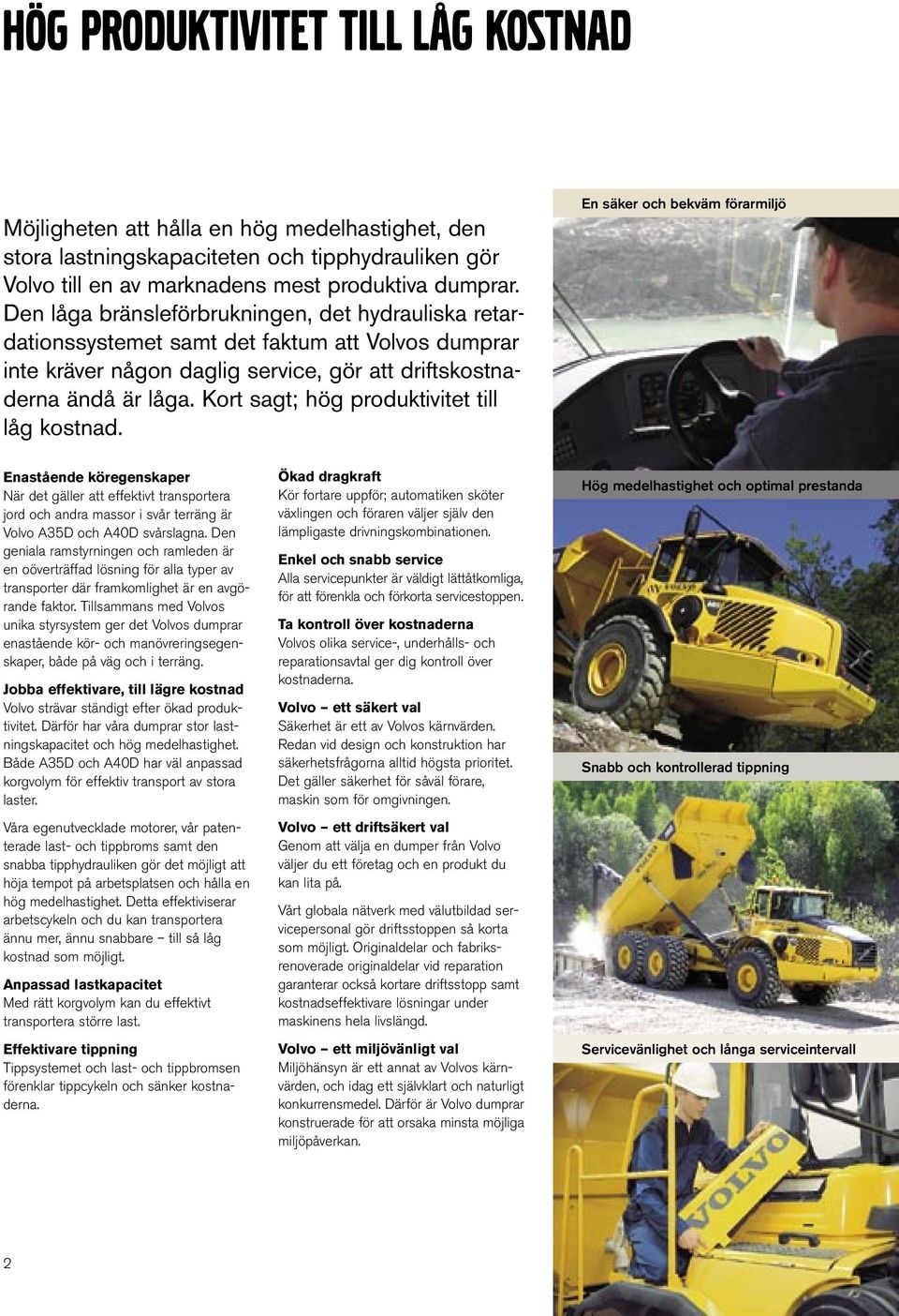 Kort sagt; hög produktivitet till låg kostnad.