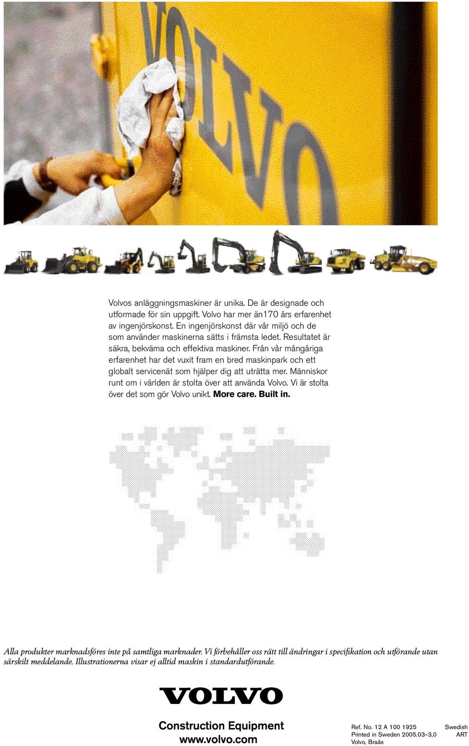 Från vår mångåriga erfarenhet har det vuxit fram en bred maskinpark och ett globalt servicenät som hjälper dig att uträtta mer. Människor runt om i världen är stolta över att använda Volvo.