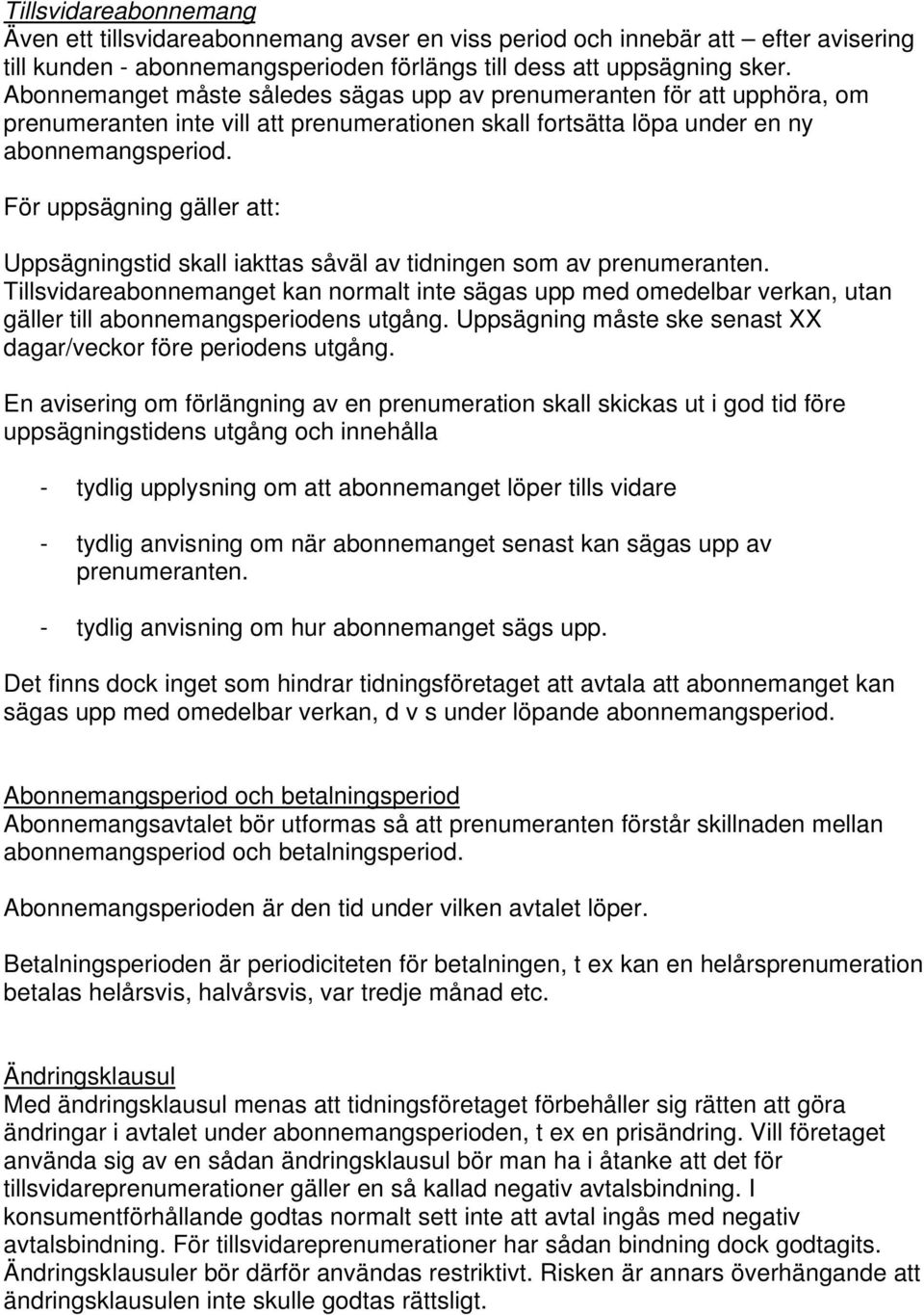 För uppsägning gäller att: Uppsägningstid skall iakttas såväl av tidningen som av prenumeranten.