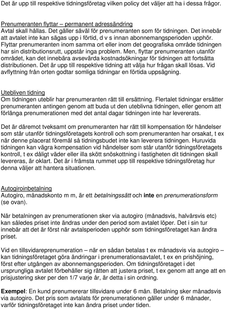 Flyttar prenumeranten inom samma ort eller inom det geografiska område tidningen har sin distributionsrutt, uppstår inga problem.