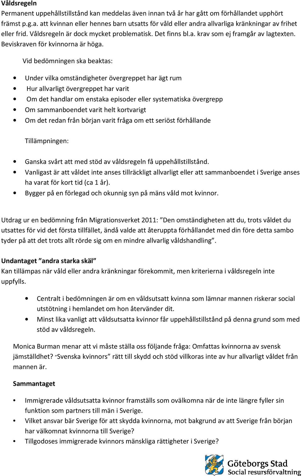 Vid bedömningen ska beaktas: Under vilka omständigheter övergreppet har ägt rum Hur allvarligt arligt övergreppet har varit Om det handlar om enstaka episoder eller systematiska övergrepp Om