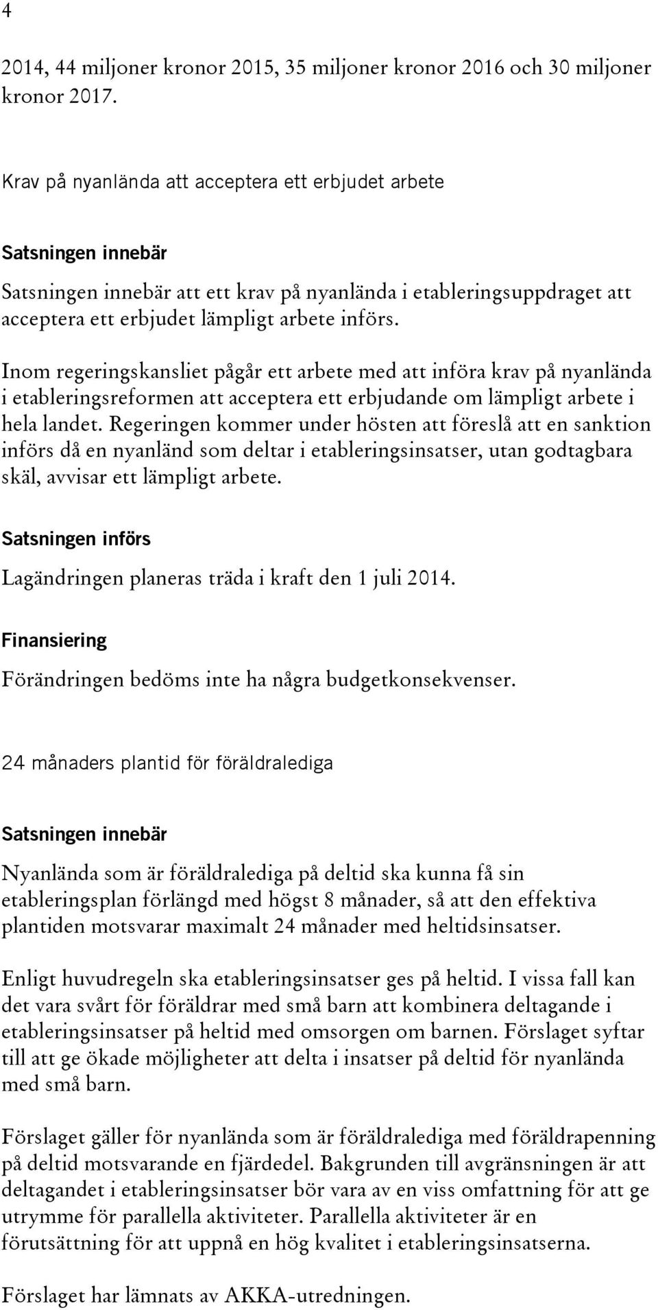 Inom regeringskansliet pågår ett arbete med att införa krav på nyanlända i etableringsreformen att acceptera ett erbjudande om lämpligt arbete i hela landet.