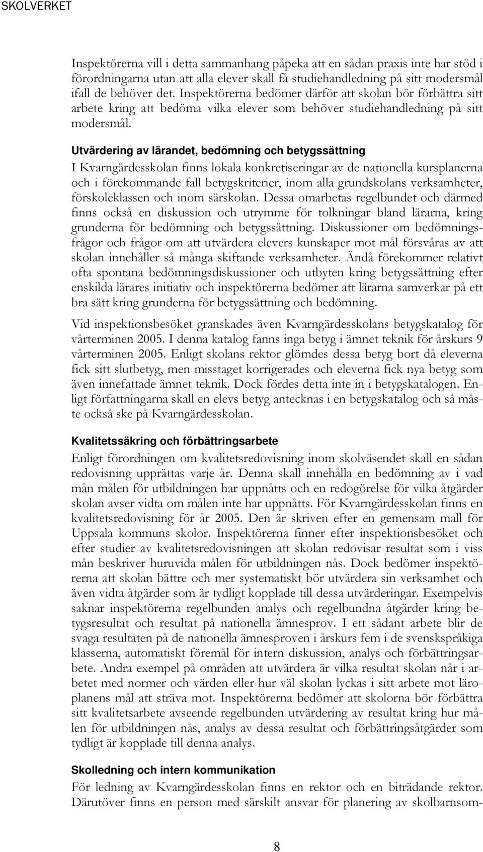 Utvärdering av lärandet, bedömning och betygssättning I Kvarngärdesskolan finns lokala konkretiseringar av de nationella kursplanerna och i förekommande fall betygskriterier, inom alla grundskolans