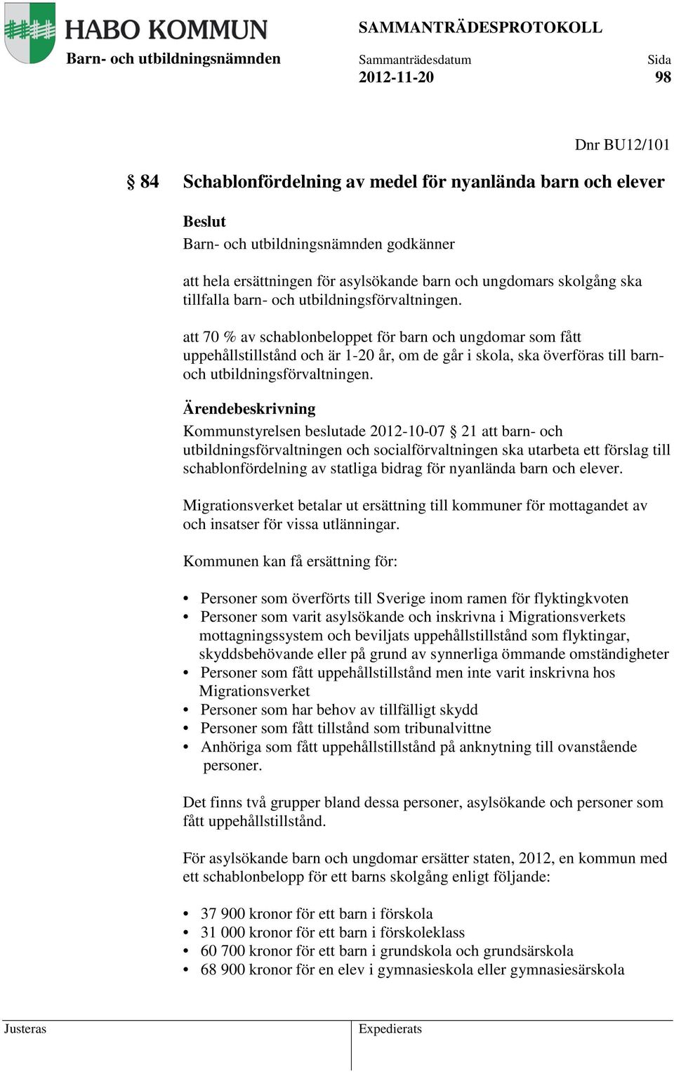 Kommunstyrelsen beslutade 2012-10-07 21 att barn- och utbildningsförvaltningen och socialförvaltningen ska utarbeta ett förslag till schablonfördelning av statliga bidrag för nyanlända barn och