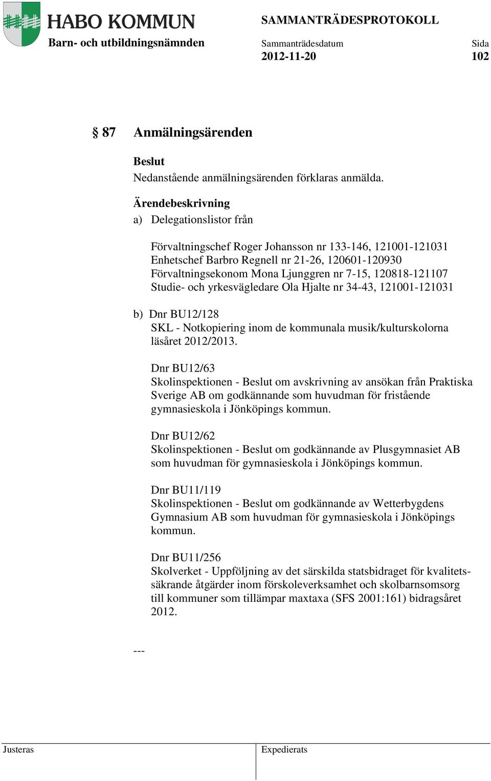 och yrkesvägledare Ola Hjalte nr 34-43, 121001-121031 b) Dnr BU12/128 SKL - Notkopiering inom de kommunala musik/kulturskolorna läsåret 2012/2013.