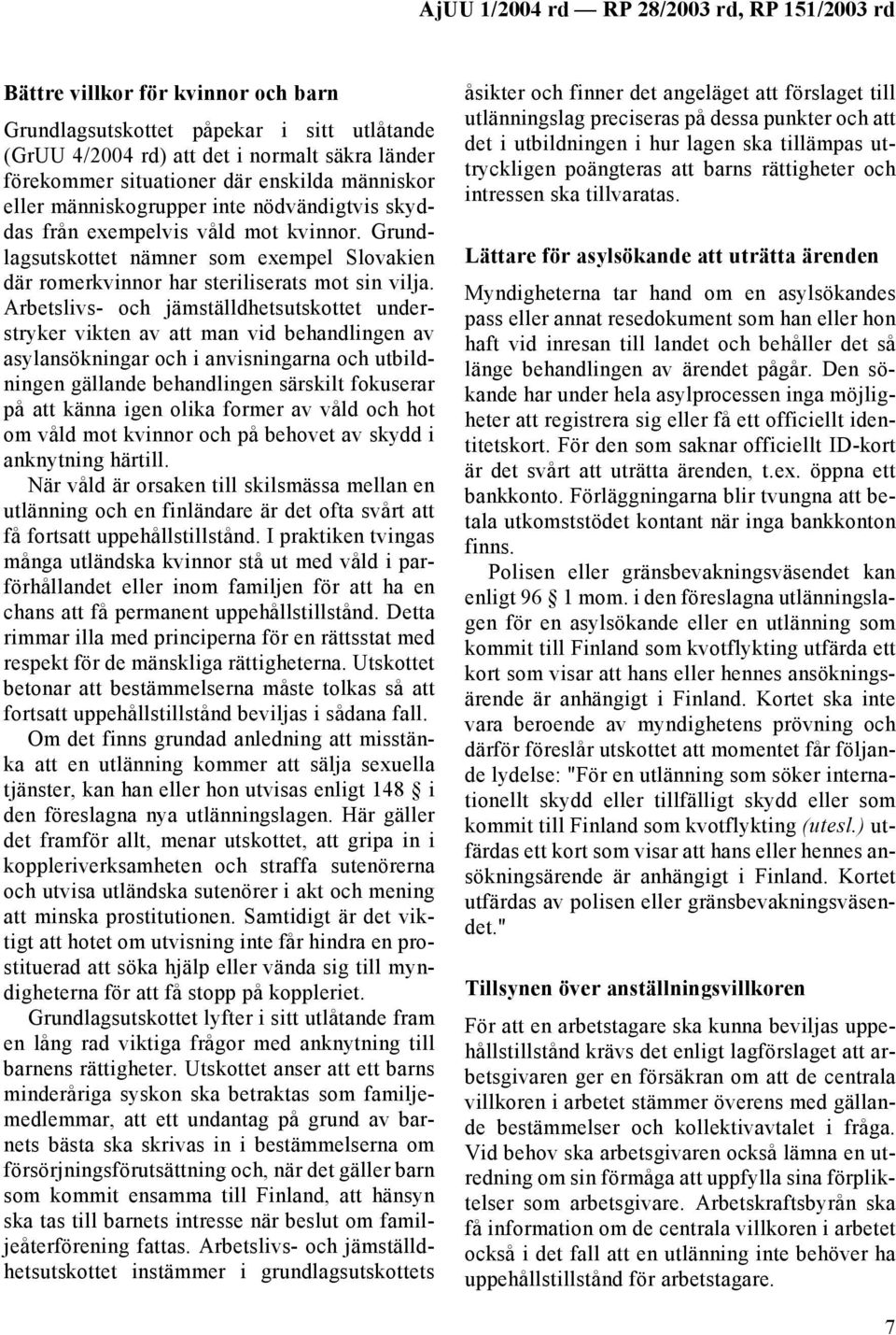 Arbetslivs- och jämställdhetsutskottet understryker vikten av att man vid behandlingen av asylansökningar och i anvisningarna och utbildningen gällande behandlingen särskilt fokuserar på att känna