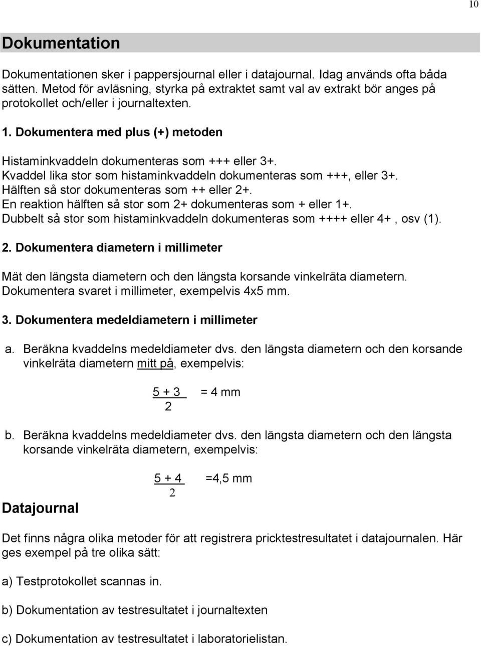 Kvaddel lika stor som histaminkvaddeln dokumenteras som +++, eller 3+. Hälften så stor dokumenteras som ++ eller 2+. En reaktion hälften så stor som 2+ dokumenteras som + eller 1+.