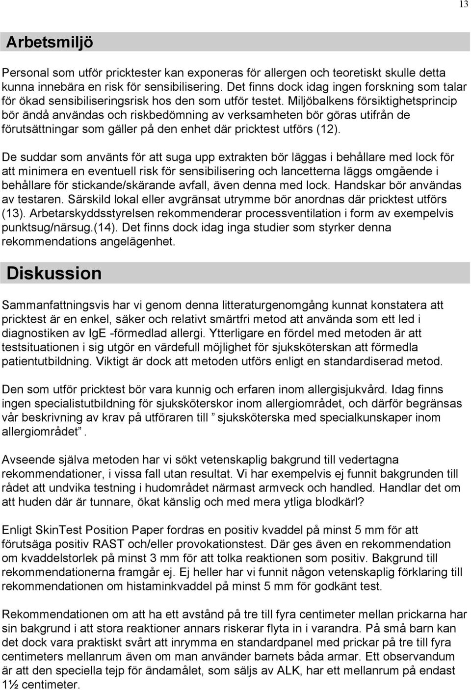 Miljöbalkens försiktighetsprincip bör ändå användas och riskbedömning av verksamheten bör göras utifrån de förutsättningar som gäller på den enhet där pricktest utförs (12).