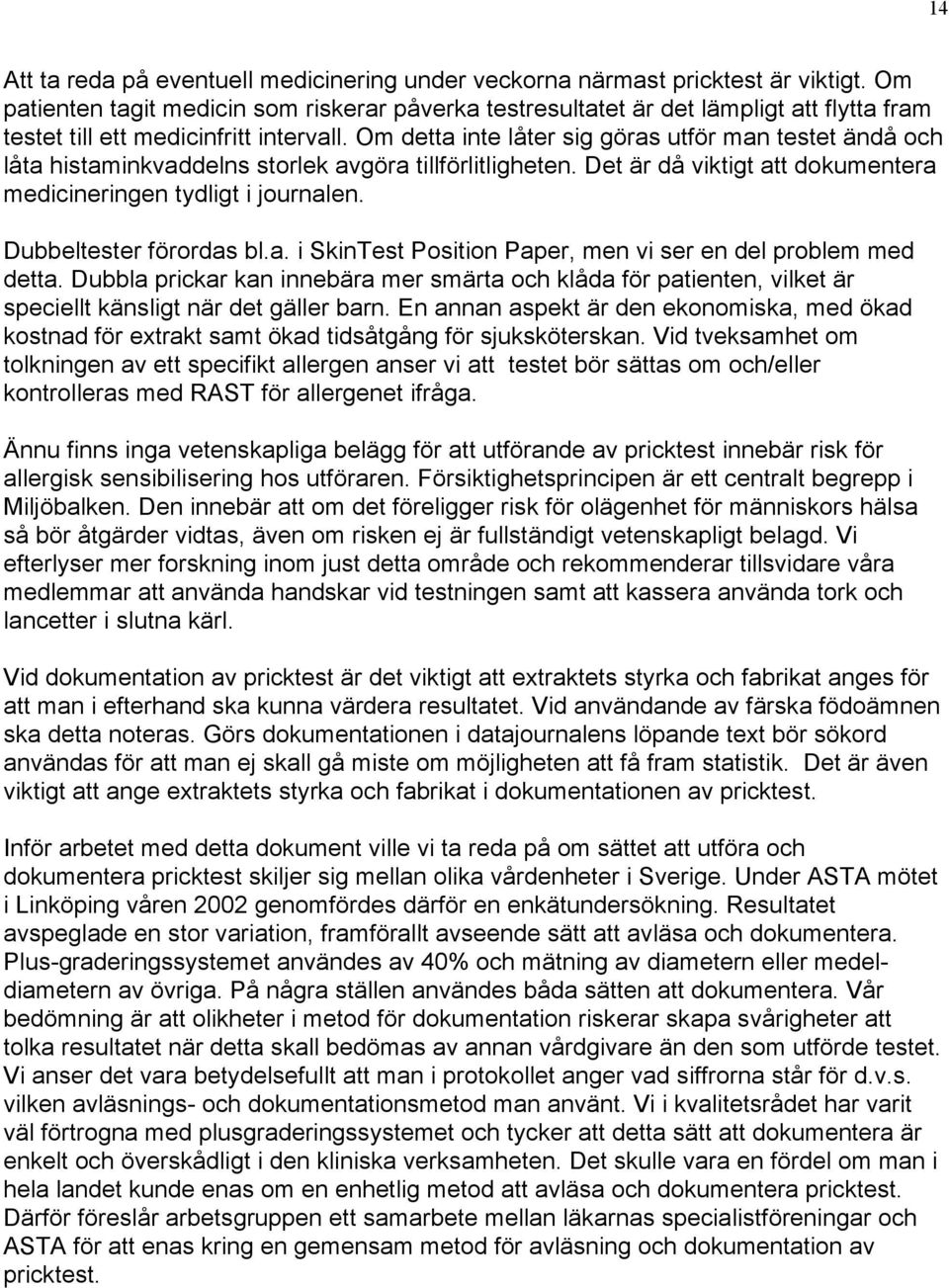Om detta inte låter sig göras utför man testet ändå och låta histaminkvaddelns storlek avgöra tillförlitligheten. Det är då viktigt att dokumentera medicineringen tydligt i journalen.