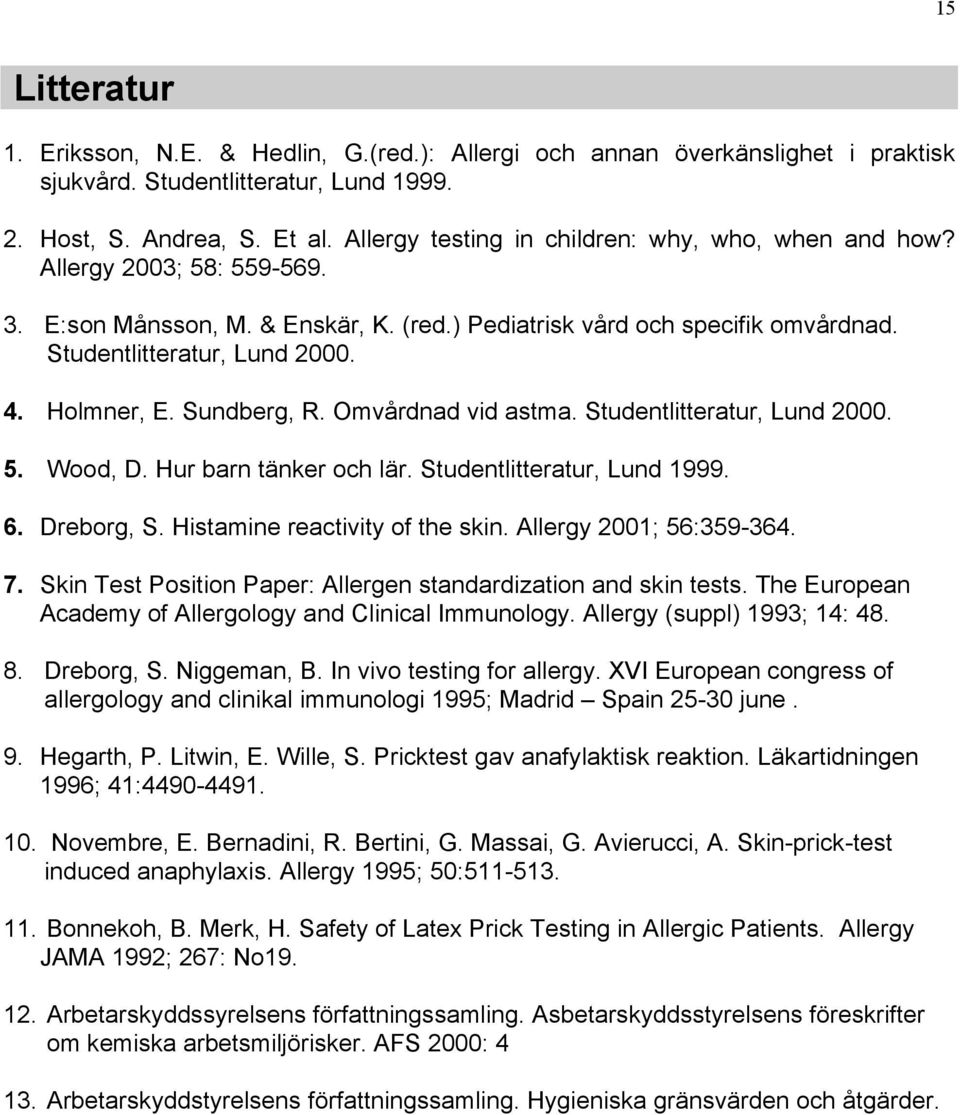 Holmner, E. Sundberg, R. Omvårdnad vid astma. Studentlitteratur, Lund 2000. 5. Wood, D. Hur barn tänker och lär. Studentlitteratur, Lund 1999. 6. Dreborg, S. Histamine reactivity of the skin.