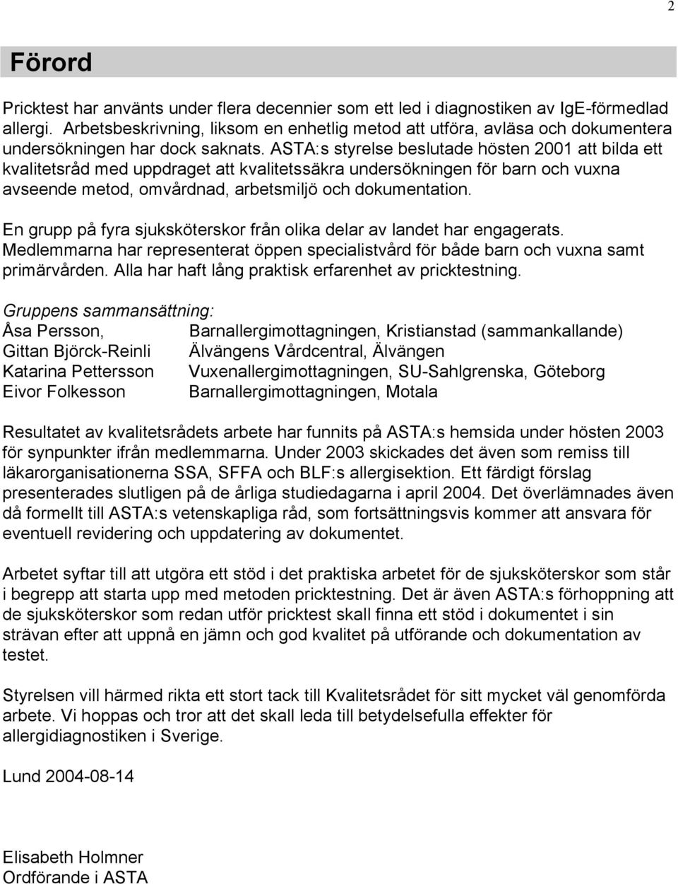 ASTA:s styrelse beslutade hösten 2001 att bilda ett kvalitetsråd med uppdraget att kvalitetssäkra undersökningen för barn och vuxna avseende metod, omvårdnad, arbetsmiljö och dokumentation.