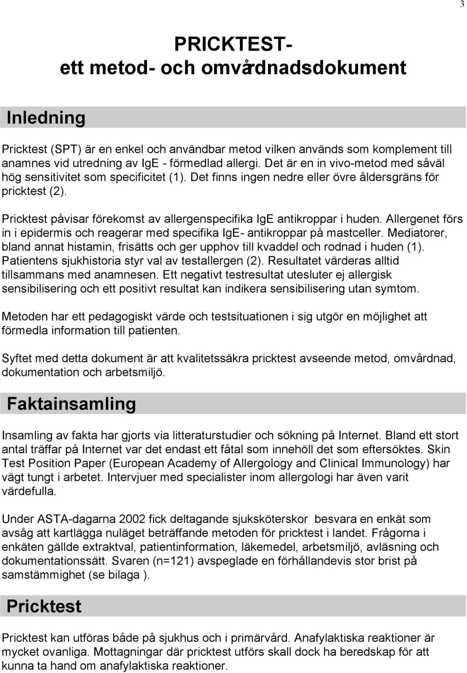 Pricktest påvisar förekomst av allergenspecifika IgE antikroppar i huden. Allergenet förs in i epidermis och reagerar med specifika IgE- antikroppar på mastceller.