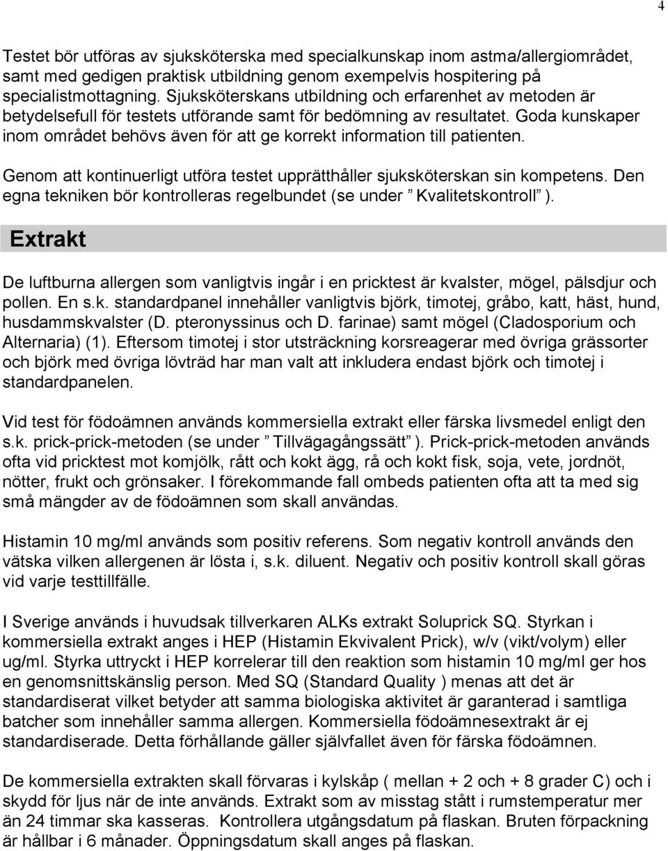Goda kunskaper inom området behövs även för att ge korrekt information till patienten. Genom att kontinuerligt utföra testet upprätthåller sjuksköterskan sin kompetens.