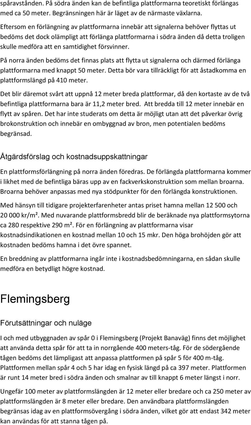 samtidighet försvinner. På norra änden bedöms det finnas plats att flytta ut signalerna och därmed förlänga plattformarna med knappt 50 meter.